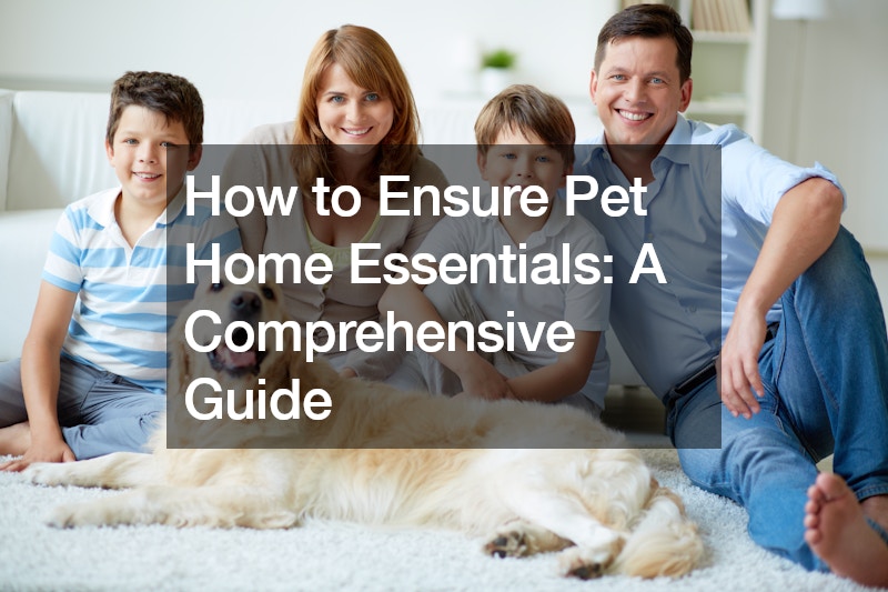 How to Ensure Pet Home Essentials A Comprehensive Guide