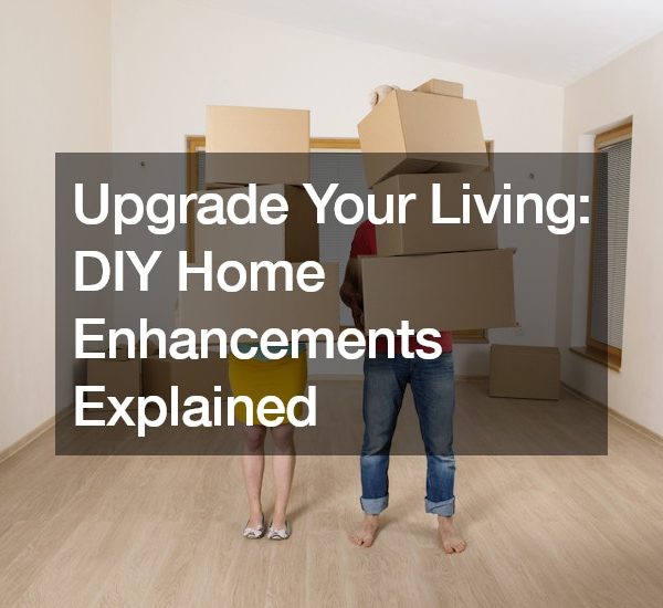 Upgrade Your Living DIY Home Enhancements Explained