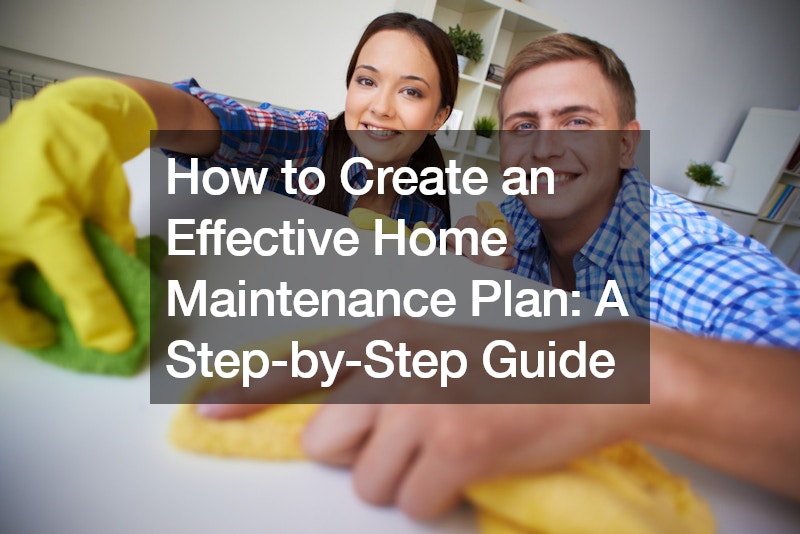 How to Create an Effective Home Maintenance Plan A Step-by-Step Guide