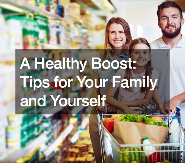 A Healthy Boost Tips for Your Family and Yourself
