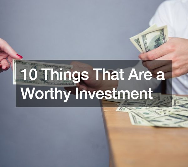 10 Things That Are a Worthy Investment