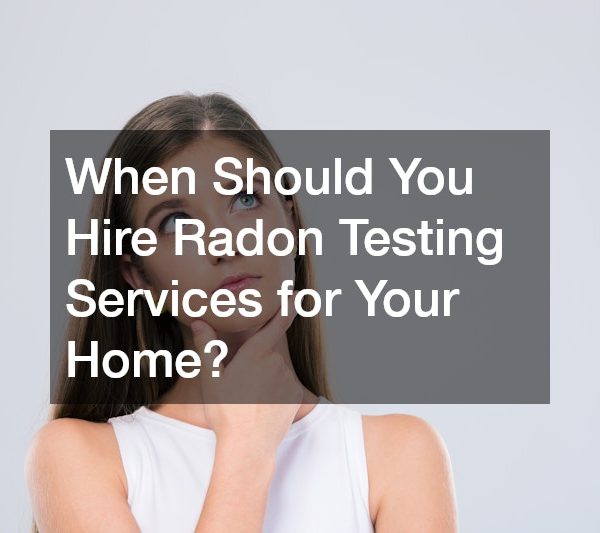 When Should You Hire Radon Testing Services for Your Home?