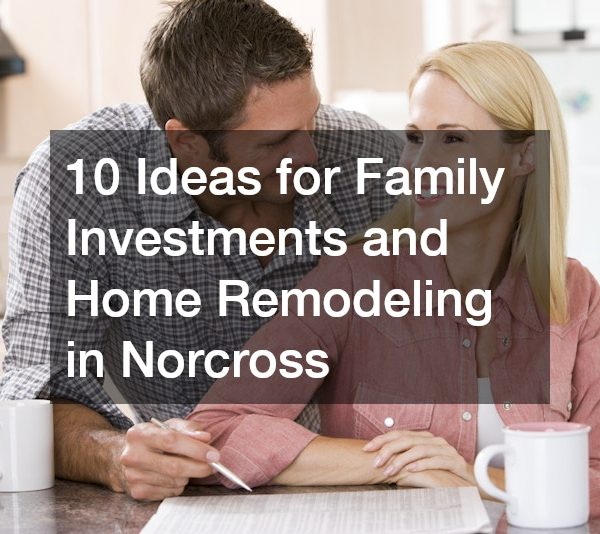 10 Ideas for Family Investments and Home Remodeling in Norcross