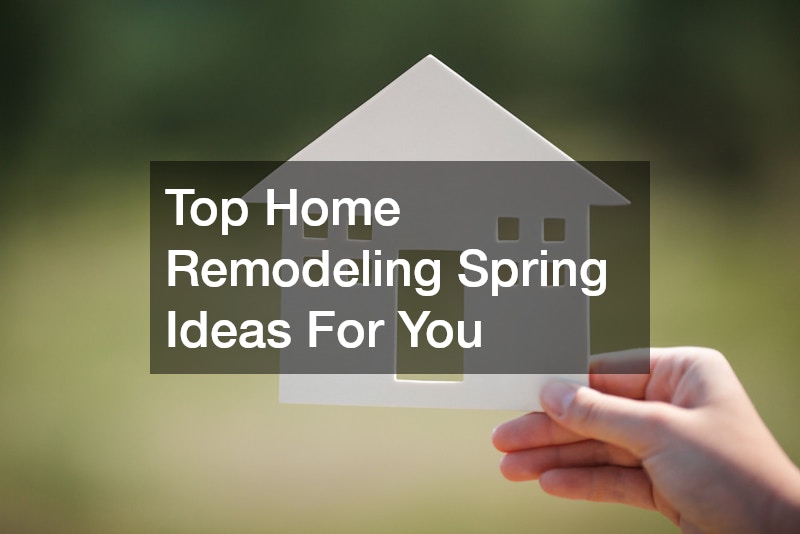 Top Home Remodeling Spring Ideas For You