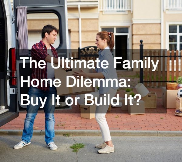 The Ultimate Family Home Dilemma: Buy It or Build It?
