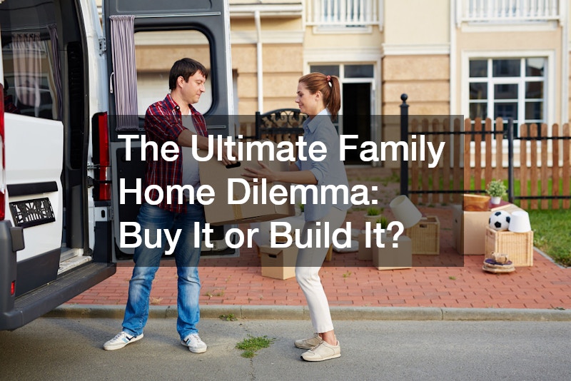 The Ultimate Family Home Dilemma: Buy It or Build It?