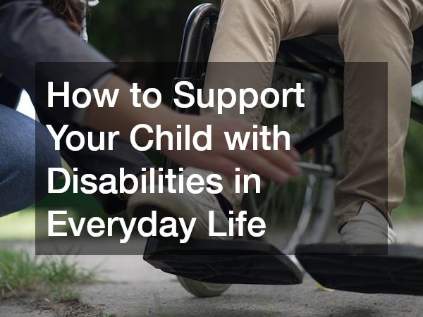 How to Support Your Child with Disabilities in Everyday Life